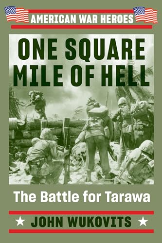 One Square Mile of Hell: The Battle for Tarawa (American War Heroes)